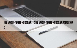 南平报纸制作模板网站（报纸制作模板网站有哪些）