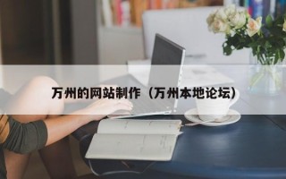 南平万州的网站制作（万州本地论坛）