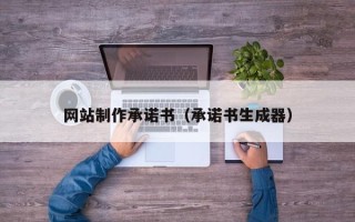 南平网站制作承诺书（承诺书生成器）